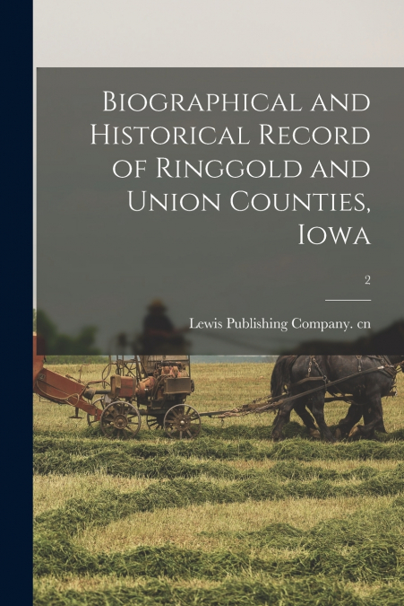 Biographical and Historical Record of Ringgold and Union Counties, Iowa; 2