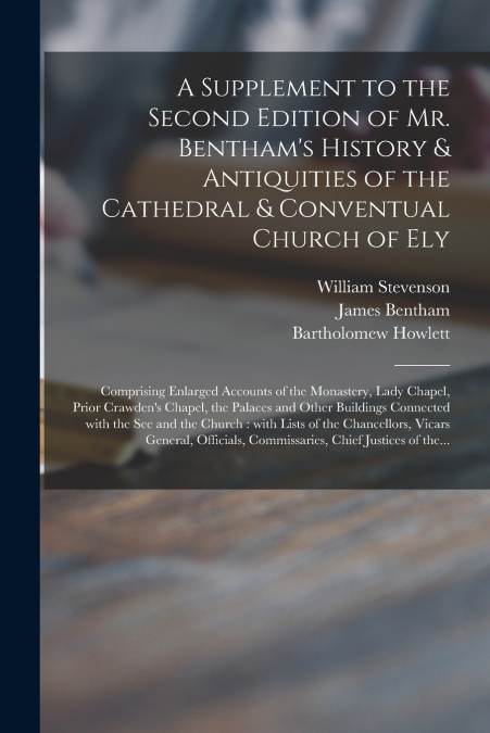 A Supplement to the Second Edition of Mr. Bentham’s History & Antiquities of the Cathedral & Conventual Church of Ely