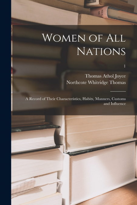 Women of All Nations; a Record of Their Characteristics, Habits, Manners, Customs and Influence; 1