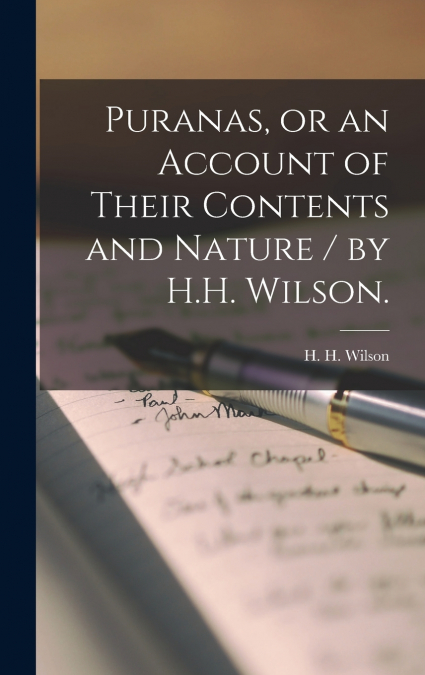 Puranas, or an Account of Their Contents and Nature / by H.H. Wilson.