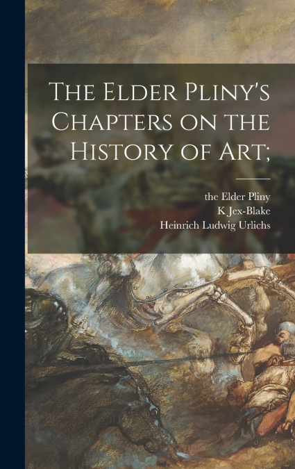 The Elder Pliny’s Chapters on the History of Art;