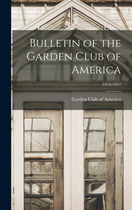 Bulletin of the Garden Club of America; 1913-1917