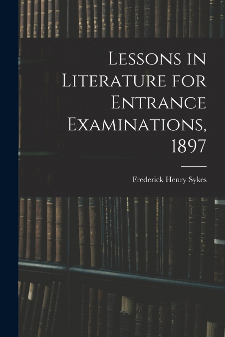 Lessons in Literature for Entrance Examinations, 1897