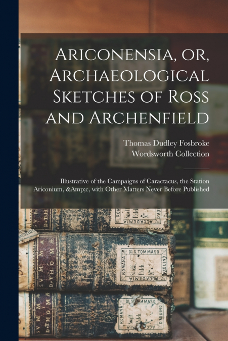 Ariconensia, or, Archaeological Sketches of Ross and Archenfield