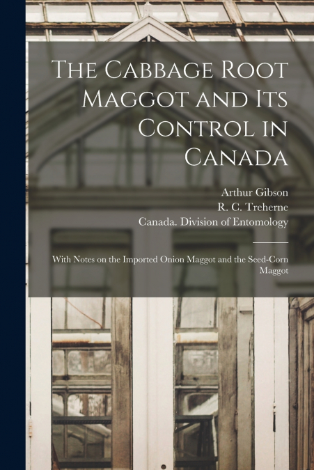 The Cabbage Root Maggot and Its Control in Canada [microform]