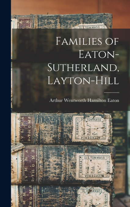 Families of Eaton-Sutherland, Layton-Hill [microform]