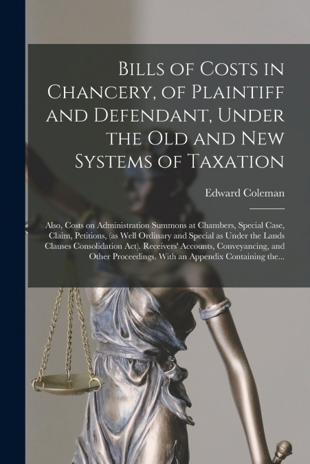 Bills of Costs in Chancery, of Plaintiff and Defendant, Under the Old and New Systems of Taxation