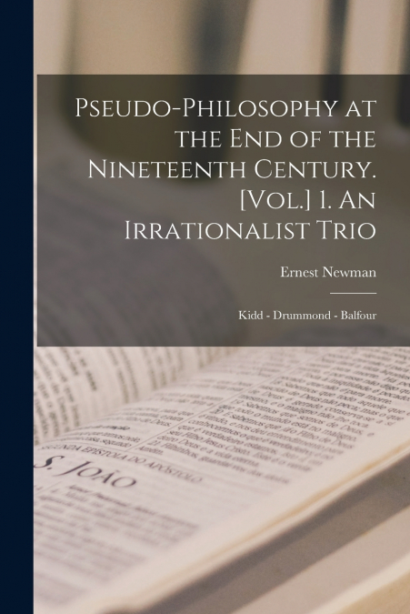 Pseudo-philosophy at the End of the Nineteenth Century. [Vol.] 1. An Irrationalist Trio