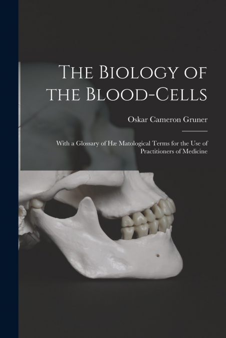 The Biology of the Blood-cells [microform]