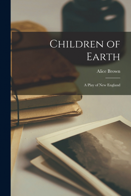 Children of Earth; a Play of New England