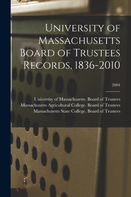 University of Massachusetts Board of Trustees Records, 1836-2010; 2004