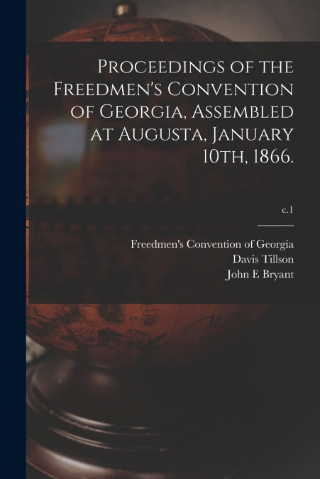 Proceedings of the Freedmen’s Convention of Georgia, Assembled at Augusta, January 10th, 1866.; c.1