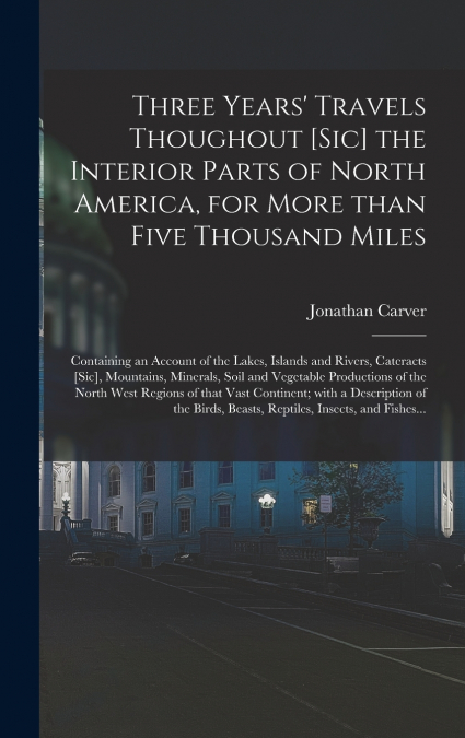 Three Years’ Travels Thoughout [sic] the Interior Parts of North America, for More Than Five Thousand Miles [microform]