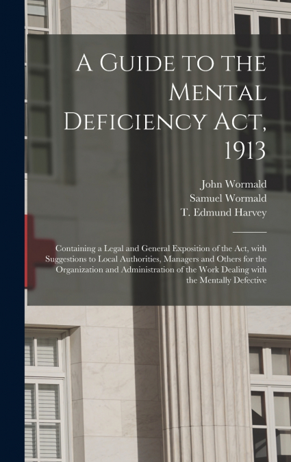 A Guide to the Mental Deficiency Act, 1913 [electronic Resource]