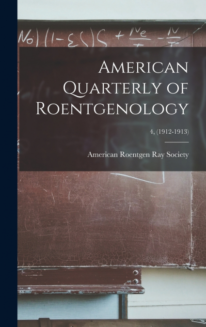 American Quarterly of Roentgenology; 4, (1912-1913)