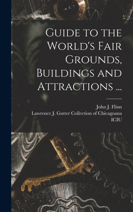 Guide to the World’s Fair Grounds, Buildings and Attractions ...