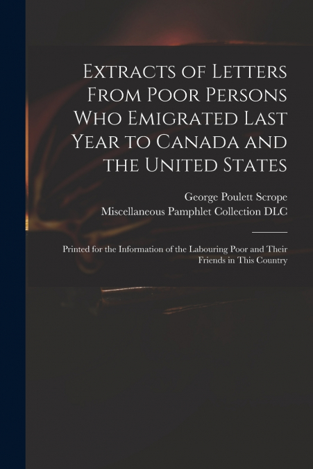 Extracts of Letters From Poor Persons Who Emigrated Last Year to Canada and the United States