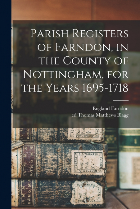Parish Registers of Farndon, in the County of Nottingham, for the Years 1695-1718