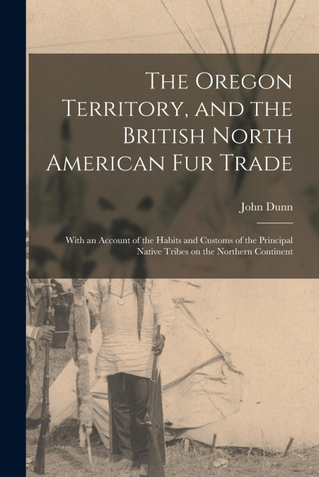 The Oregon Territory, and the British North American Fur Trade [microform]