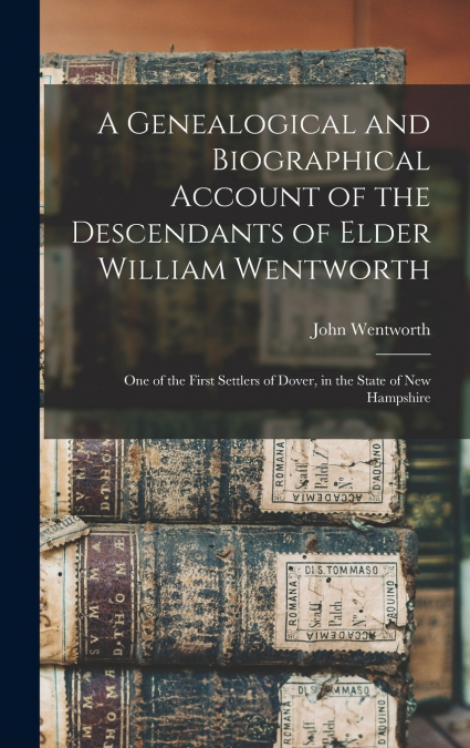 A Genealogical and Biographical Account of the Descendants of Elder William Wentworth