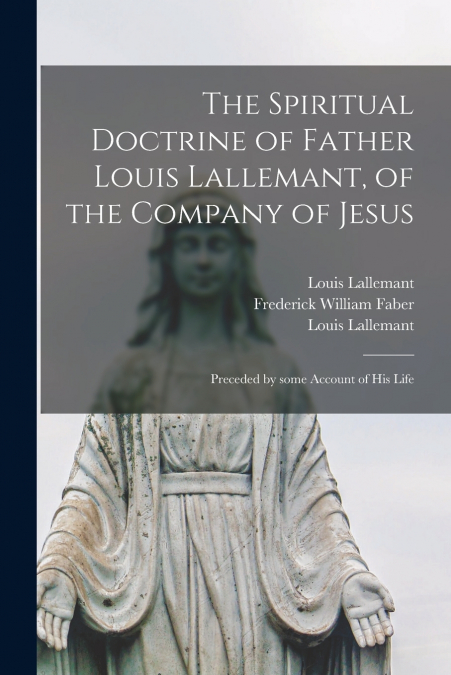 The Spiritual Doctrine of Father Louis Lallemant, of the Company of Jesus