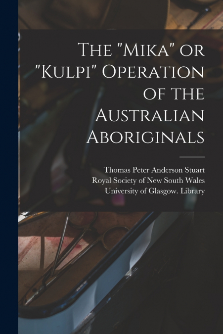 The 'Mika' or 'Kulpi' Operation of the Australian Aboriginals [electronic Resource]