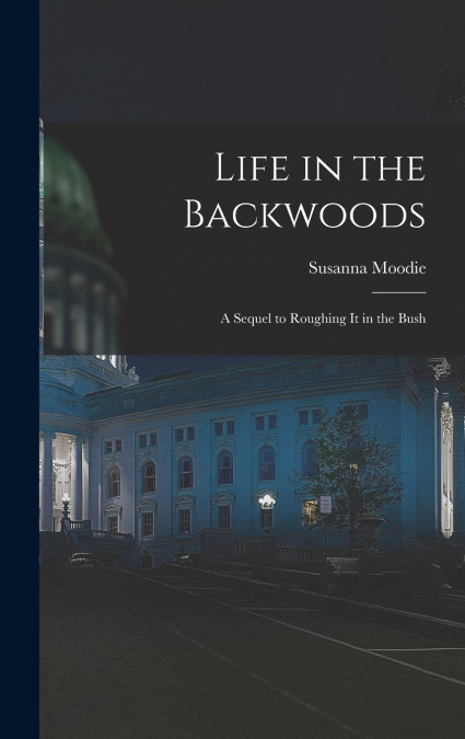 Life in the Backwoods [microform]