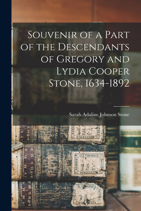 Souvenir of a Part of the Descendants of Gregory and Lydia Cooper Stone, 1634-1892