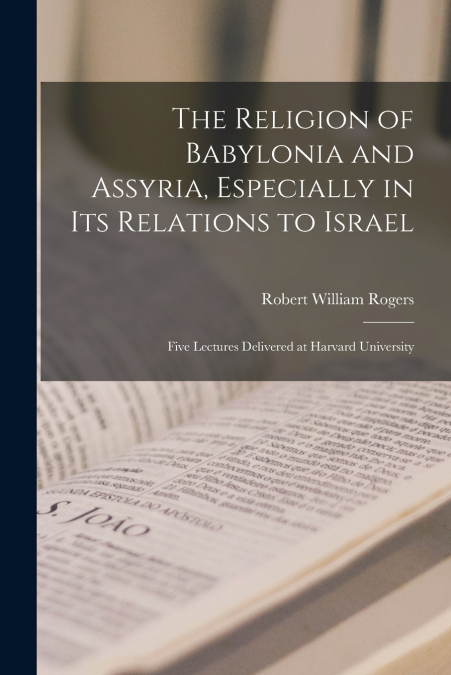 The Religion of Babylonia and Assyria, Especially in Its Relations to Israel