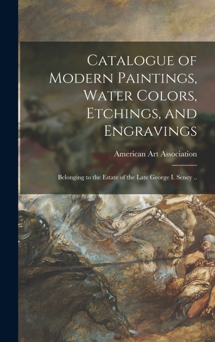 Catalogue of Modern Paintings, Water Colors, Etchings, and Engravings