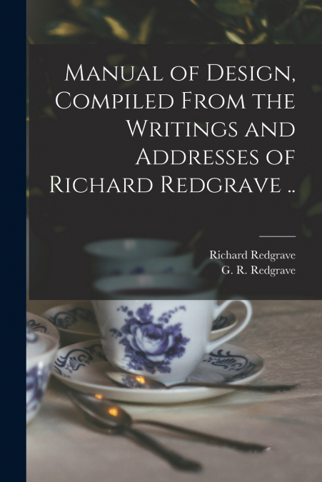 Manual of Design, Compiled From the Writings and Addresses of Richard Redgrave ..