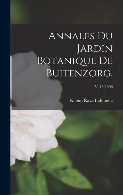 Annales Du Jardin Botanique De Buitenzorg.; v. 13 1896