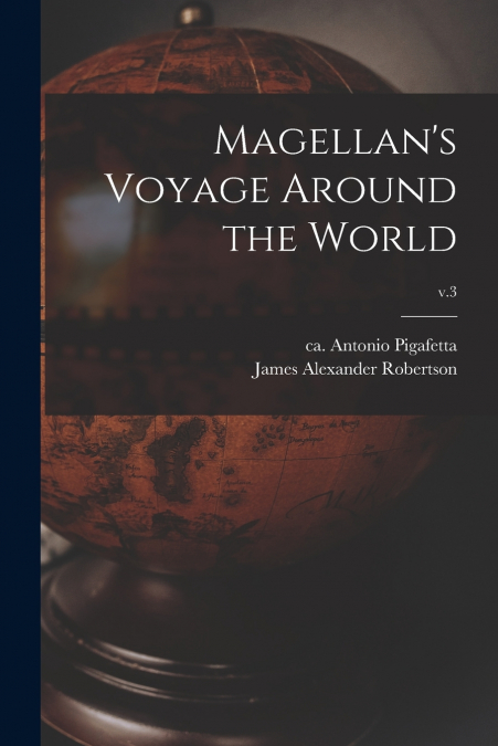 Magellan’s Voyage Around the World; v.3