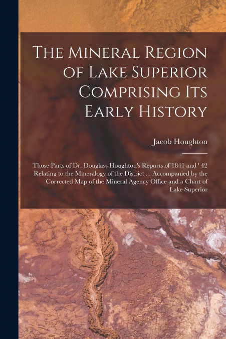 The Mineral Region of Lake Superior Comprising Its Early History [microform]