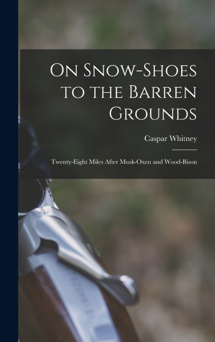 On Snow-shoes to the Barren Grounds [microform]