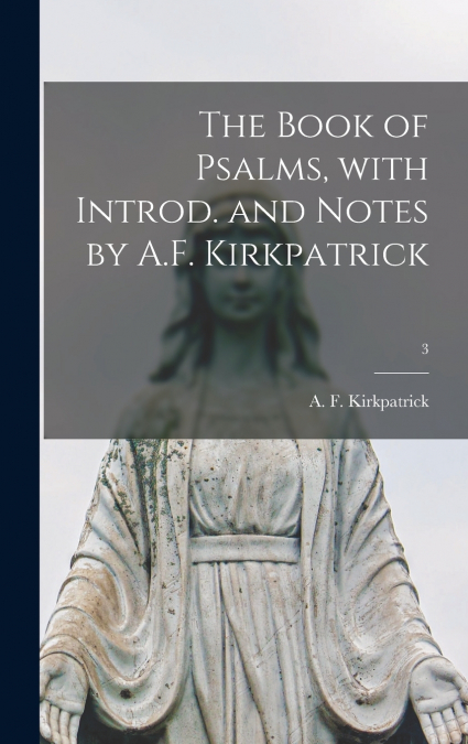 The Book of Psalms, With Introd. and Notes by A.F. Kirkpatrick; 3