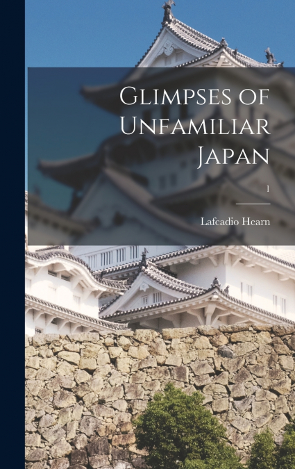 Glimpses of Unfamiliar Japan; 1