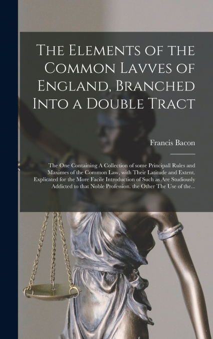 The Elements of the Common Lavves of England, Branched Into a Double Tract