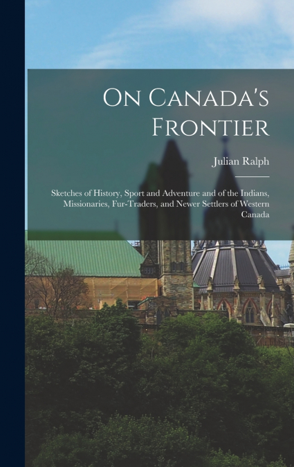 On Canada’s Frontier [microform]