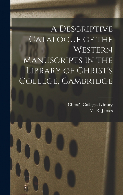 A Descriptive Catalogue of the Western Manuscripts in the Library of Christ’s College, Cambridge