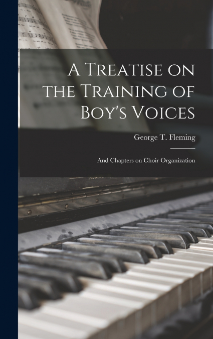 A Treatise on the Training of Boy’s Voices