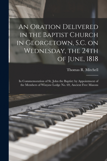 An Oration Delivered in the Baptist Church in Georgetown, S.C. on Wednesday, the 24th of June, 1818