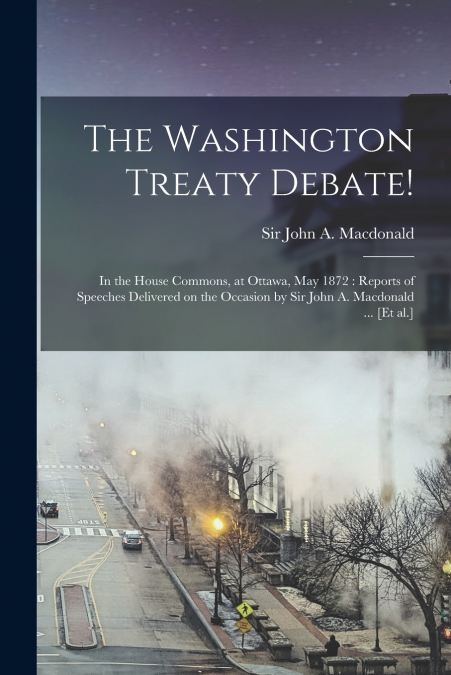 The Washington Treaty Debate! [microform]