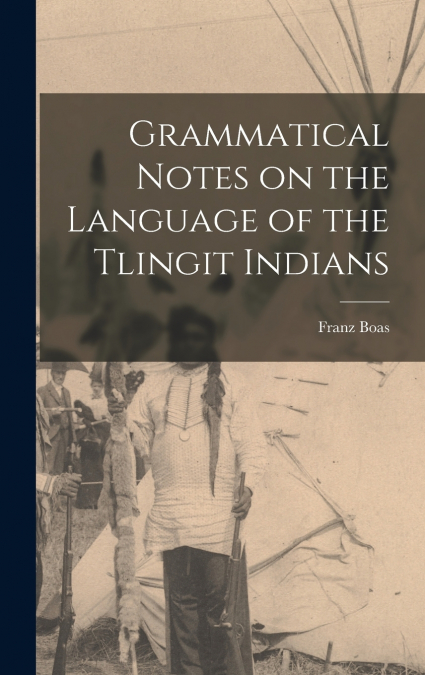 Grammatical Notes on the Language of the Tlingit Indians