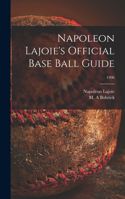 Napoleon Lajoie’s Official Base Ball Guide; 1906