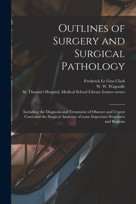 Outlines of Surgery and Surgical Pathology [electronic Resource]
