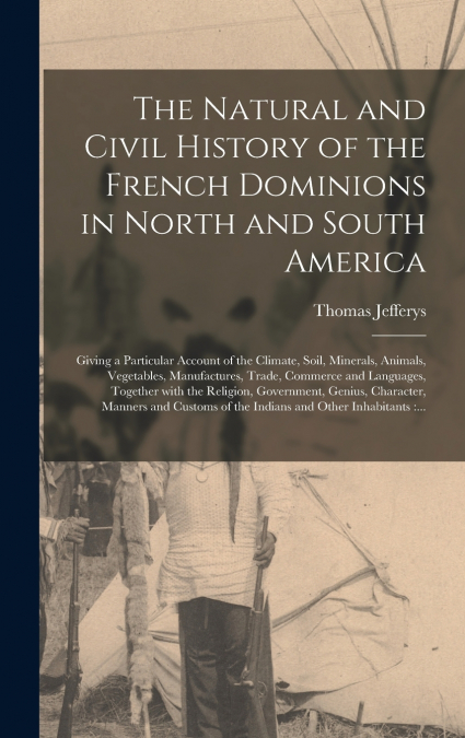 The Natural and Civil History of the French Dominions in North and South America [microform]