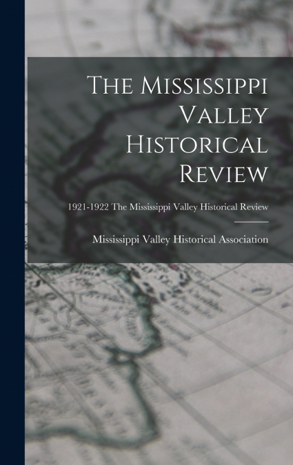The Mississippi Valley Historical Review; 1921-1922 The Mississippi Valley historical review