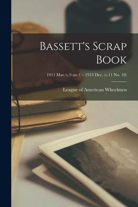 Bassett’s Scrap Book; 1911 Mar.(v.9 no.1) - 1913 Dec. (v.11 no. 10)