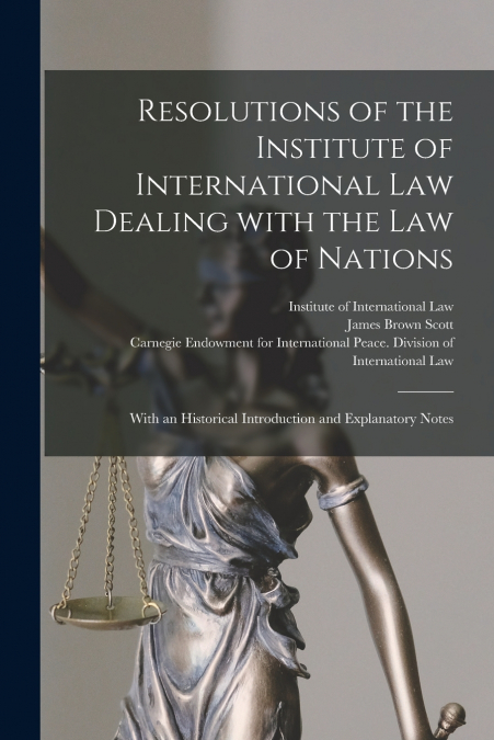 Resolutions of the Institute of International Law Dealing With the Law of Nations [microform]